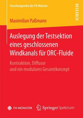 Auslegung Der Testsektion Eines Geschlossenen Windkanals F r Orc-Fluide: Kontraktion, Diffusor Und Ein Modulares Gesamtkonzept - Forschungsreihe Der FH Munster (Paperback)