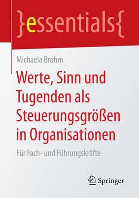 Werte, Sinn Und Tugenden ALS Steuerungsgr en in Organisationen: F r Fach- Und F hrungskr fte - Essentials (Paperback)