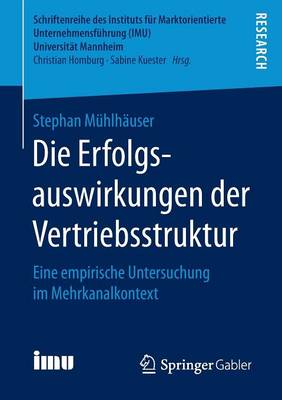 Die Erfolgsauswirkungen Der Vertriebsstruktur: Eine Empirische Untersuchung Im Mehrkanalkontext - Schriftenreihe Des Instituts Fur Marktorientierte Unternehme (Paperback)