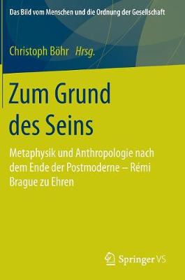 Zum Grund Des Seins: Metaphysik Und Anthropologie Nach Dem Ende Der Postmoderne - R�mi Brague Zu Ehren - Bild Vom Menschen Und die Ordnung der Gesellschaft (Hardback)