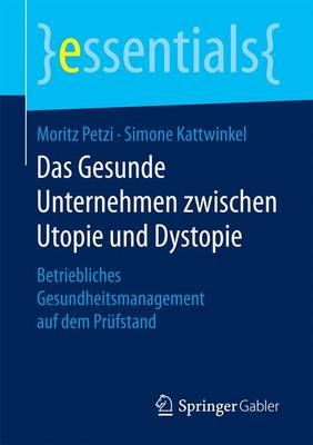 Das Gesunde Unternehmen Zwischen Utopie Und Dystopie: Betriebliches Gesundheitsmanagement Auf Dem Pr fstand - Essentials (Paperback)