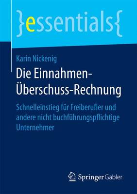 Die Einnahmen- berschuss-Rechnung: Schnelleinstieg F r Freiberufler Und Andere Nicht Buchf hrungspflichtige Unternehmer - Essentials (Paperback)