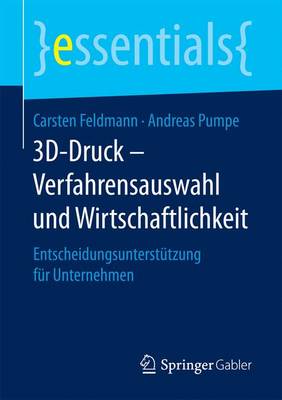 3d-Druck - Verfahrensauswahl Und Wirtschaftlichkeit: Entscheidungsunterst tzung F r Unternehmen - Essentials (Paperback)