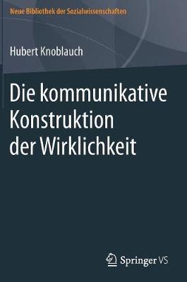 Die Kommunikative Konstruktion Der Wirklichkeit - Neue Bibliothek Der Sozialwissenschaften (Hardback)