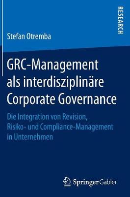 Grc-Management ALS Interdisziplin�re Corporate Governance: Die Integration Von Revision, Risiko- Und Compliance-Management in Unternehmen (Hardback)
