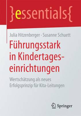 F hrungsstark in Kindertageseinrichtungen: Wertsch tzung ALS Neues Erfolgsprinzip F r Kita-Leitungen - Essentials (Paperback)