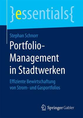 Portfolio-Management in Stadtwerken: Effiziente Bewirtschaftung Von Strom- Und Gasportfolios - Essentials (Paperback)