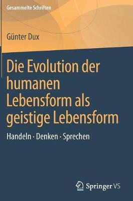 Die Evolution Der Humanen Lebensform ALS Geistige Lebensform: Handeln - Denken - Sprechen - Gesammelte Schriften 1 (Hardback)
