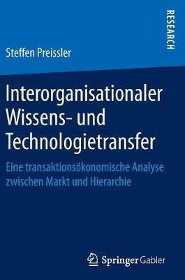 Interorganisationaler Wissens- Und Technologietransfer: Eine Transaktions�konomische Analyse Zwischen Markt Und Hierarchie (Hardback)