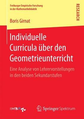 Individuelle Curricula �ber Den Geometrieunterricht: Eine Analyse Von Lehrervorstellungen in Den Beiden Sekundarstufen - Freiburger Empirische Forschung in Der Mathematikdidaktik (Paperback)
