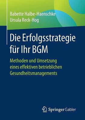 Die Erfolgsstrategie F r Ihr Bgm: Methoden Und Umsetzung Eines Effektiven Betrieblichen Gesundheitsmanagements (Paperback)