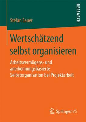 Wertsch tzend Selbst Organisieren: Arbeitsverm gens- Und Anerkennungsbasierte Selbstorganisation Bei Projektarbeit (Paperback)