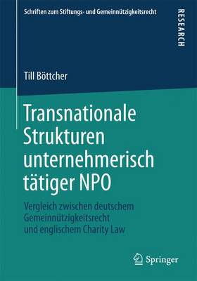 Transnationale Strukturen Unternehmerisch T�tiger Npo: Vergleich Zwischen Deutschem Gemeinn�tzigkeitsrecht Und Englischem Charity Law - Schriften Zum Stiftungs- Und Gemeinnutzigkeitsrecht (Paperback)