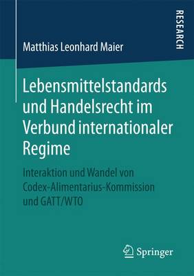 Lebensmittelstandards Und Handelsrecht Im Verbund Internationaler Regime: Interaktion Und Wandel Von Codex-Alimentarius-Kommission Und GATT/Wto (Paperback)