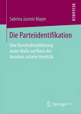 Die Parteiidentifikation: Eine Konstruktvalidierung Neuer Ma e Auf Basis Des Ansatzes Sozialer Identit t (Paperback)