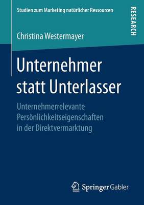 Unternehmer Statt Unterlasser: Unternehmerrelevante Persoenlichkeitseigenschaften in Der Direktvermarktung - Studien Zum Marketing Naturlicher Ressourcen (Paperback)