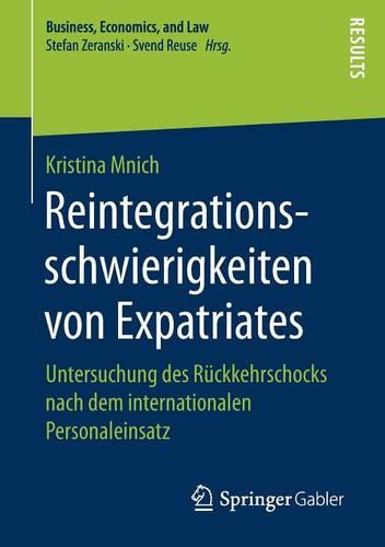 Reintegrationsschwierigkeiten Von Expatriates: Untersuchung Des R ckkehrschocks Nach Dem Internationalen Personaleinsatz - Business, Economics, and Law (Paperback)
