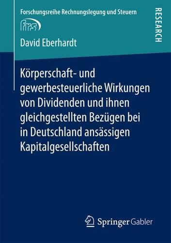 K�rperschaft- Und Gewerbesteuerliche Wirkungen Von Dividenden Und Ihnen Gleichgestellten Bez�gen Bei in Deutschland ANS�ssigen Kapitalgesellschaften - Forschungsreihe Rechnungslegung Und Steuern (Paperback)