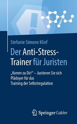 Der Anti-Stress-Trainer Fur Juristen: "komm Zu Dir!" - Justieren Sie Sich Pladoyer Fur Das Training Der Selbstregulation - Anti-Stress-Trainer (Paperback)
