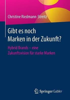 Gibt Es Noch Marken in Der Zukunft?: Hybrid Brands - Eine Zukunftsvision F�r Starke Marken (Paperback)