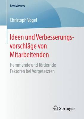 Ideen Und Verbesserungsvorschl ge Von Mitarbeitenden: Hemmende Und F rdernde Faktoren Bei Vorgesetzten - Bestmasters (Paperback)