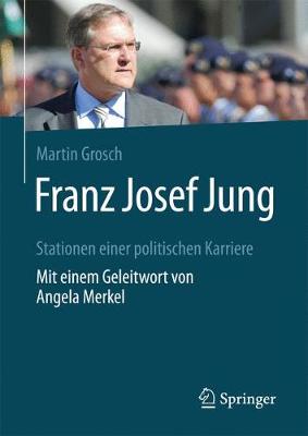 Franz Josef Jung: Stationen Einer Politischen Karriere. Mit Einem Geleitwort Von Angela Merkel (Hardback)
