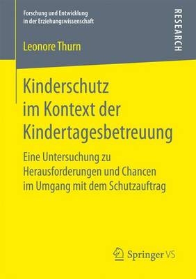 Kinderschutz Im Kontext Der Kindertagesbetreuung: Eine Untersuchung Zu Herausforderungen Und Chancen Im Umgang Mit Dem Schutzauftrag - Forschung Und Entwicklung in Der Erziehungswissenschaft (Paperback)