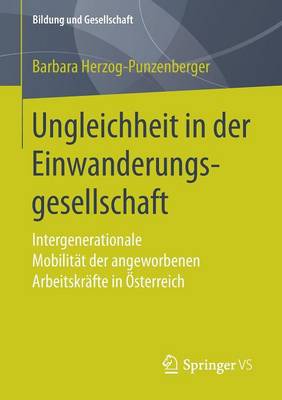 Ungleichheit in Der Einwanderungsgesellschaft: Intergenerationale Mobilitat Der Angeworbenen Arbeitskrafte in OEsterreich - Bildung Und Gesellschaft (Paperback)