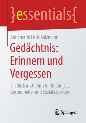 Gedachtnis: Erinnern Und Vergessen: Ein Blick Ins Gehirn Fur Bildungs-, Gesundheits- Und Sozialexperten - Essentials (Paperback)