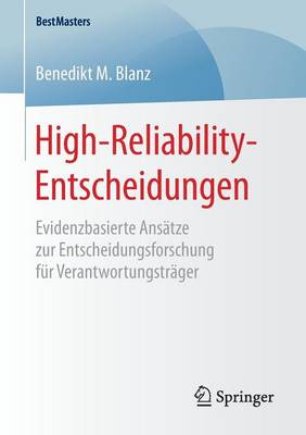High-Reliability-Entscheidungen: Evidenzbasierte Ansatze Zur Entscheidungsforschung Fur Verantwortungstrager - Bestmasters (Paperback)