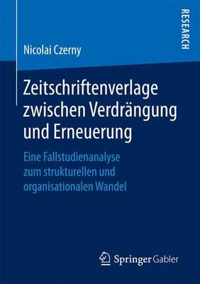 Zeitschriftenverlage Zwischen Verdr�ngung Und Erneuerung: Eine Fallstudienanalyse Zum Strukturellen Und Organisationalen Wandel (Paperback)