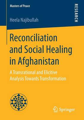 Reconciliation and Social Healing in Afghanistan: A Transrational and Elicitive Analysis Towards Transformation - Masters of Peace (Paperback)