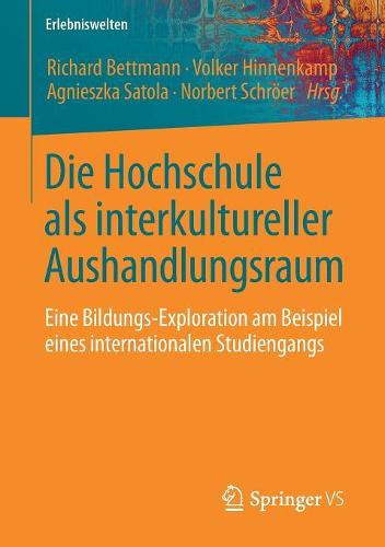 Die Hochschule ALS Interkultureller Aushandlungsraum: Eine Bildungs-Exploration Am Beispiel Eines Internationalen Studiengangs - Erlebniswelten (Paperback)