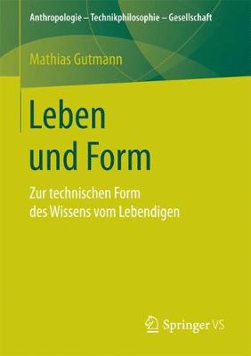 Leben Und Form: Zur Technischen Form Des Wissens Vom Lebendigen - Anthropologie - Technikphilosophie - Gesellschaft (Paperback)