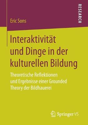 Interaktivit�t Und Dinge in Der Kulturellen Bildung: Theoretische Reflektionen Und Ergebnisse Einer Grounded Theory Der Bildhauerei (Paperback)