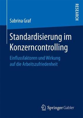 Standardisierung Im Konzerncontrolling: Einflussfaktoren Und Wirkung Auf Die Arbeitszufriedenheit (Paperback)