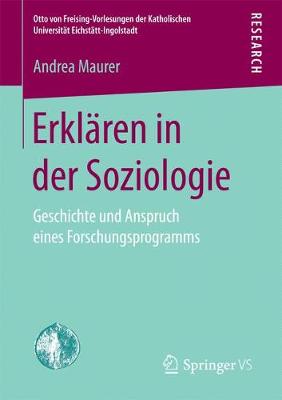 Erklaren in Der Soziologie: Geschichte Und Anspruch Eines Forschungsprogramms - Otto Von Freising-Vorlesungen der Katholischen Universitat E (Paperback)