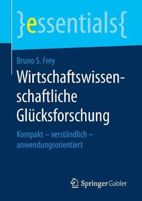 Wirtschaftswissenschaftliche Gl cksforschung: Kompakt - Verst ndlich - Anwendungsorientiert - Essentials (Paperback)