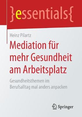 Mediation F r Mehr Gesundheit Am Arbeitsplatz: Gesundheitsthemen Im Berufsalltag Mal Anders Anpacken - Essentials (Paperback)