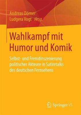 Wahlkampf Mit Humor Und Komik: Selbst- Und Fremdinszenierung Politischer Akteure in Satiretalks Des Deutschen Fernsehens (Paperback)