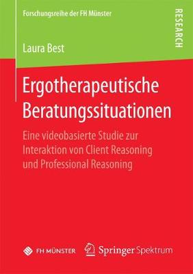Ergotherapeutische Beratungssituationen: Eine Videobasierte Studie Zur Interaktion Von Client Reasoning Und Professional Reasoning - Forschungsreihe Der FH Munster (Paperback)