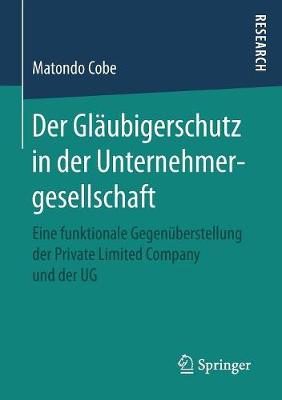 Der Gl�ubigerschutz in Der Unternehmergesellschaft: Eine Funktionale Gegen�berstellung Der Private Limited Company Und Der Ug (Paperback)