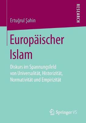 Europ�ischer Islam: Diskurs Im Spannungsfeld Von Universalit�t, Historizit�t, Normativit�t Und Empirizit�t (Paperback)