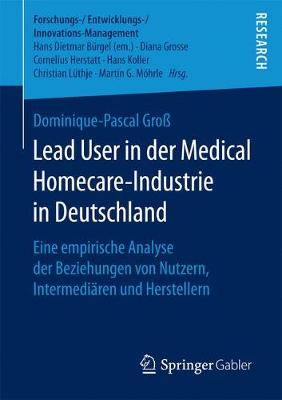 Lead User in Der Medical Homecare-Industrie in Deutschland: Eine Empirische Analyse Der Beziehungen Von Nutzern, Intermedi�ren Und Herstellern - Forschungs-/Entwicklungs-/Innovations-Management (Paperback)