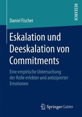 Eskalation Und Deeskalation Von Commitments: Eine Empirische Untersuchung Der Rolle Erlebter Und Antizipierter Emotionen (Paperback)
