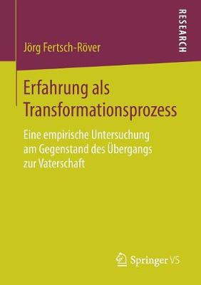 Erfahrung ALS Transformationsprozess: Eine Empirische Untersuchung Am Gegenstand Des �bergangs Zur Vaterschaft (Paperback)