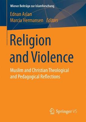 Religion and Violence: Muslim and Christian Theological and Pedagogical Reflections - Wiener Beitrage zur Islamforschung (Paperback)