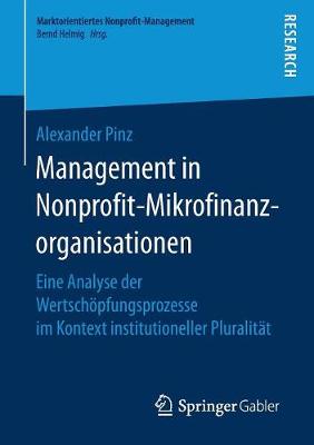 Management in Nonprofit-Mikrofinanzorganisationen: Eine Analyse Der Wertsch�pfungsprozesse Im Kontext Institutioneller Pluralit�t - Marktorientiertes Nonprofit-Management (Paperback)