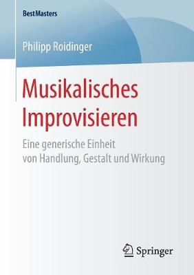 Musikalisches Improvisieren: Eine Generische Einheit Von Handlung, Gestalt Und Wirkung - Bestmasters (Paperback)