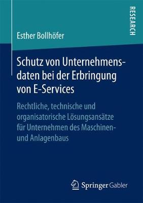 Schutz Von Unternehmensdaten Bei Der Erbringung Von E-Services: Rechtliche, Technische Und Organisatorische L sungsans tze F r Unternehmen Des Maschinen- Und Anlagenbaus (Paperback)